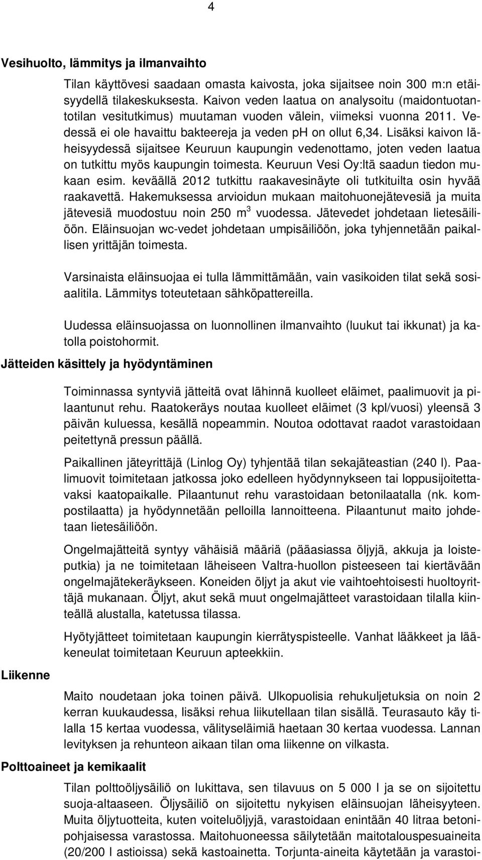 Lisäksi kaivon läheisyydessä sijaitsee Keuruun kaupungin vedenottamo, joten veden laatua on tutkittu myös kaupungin toimesta. Keuruun Vesi Oy:ltä saadun tiedon mukaan esim.