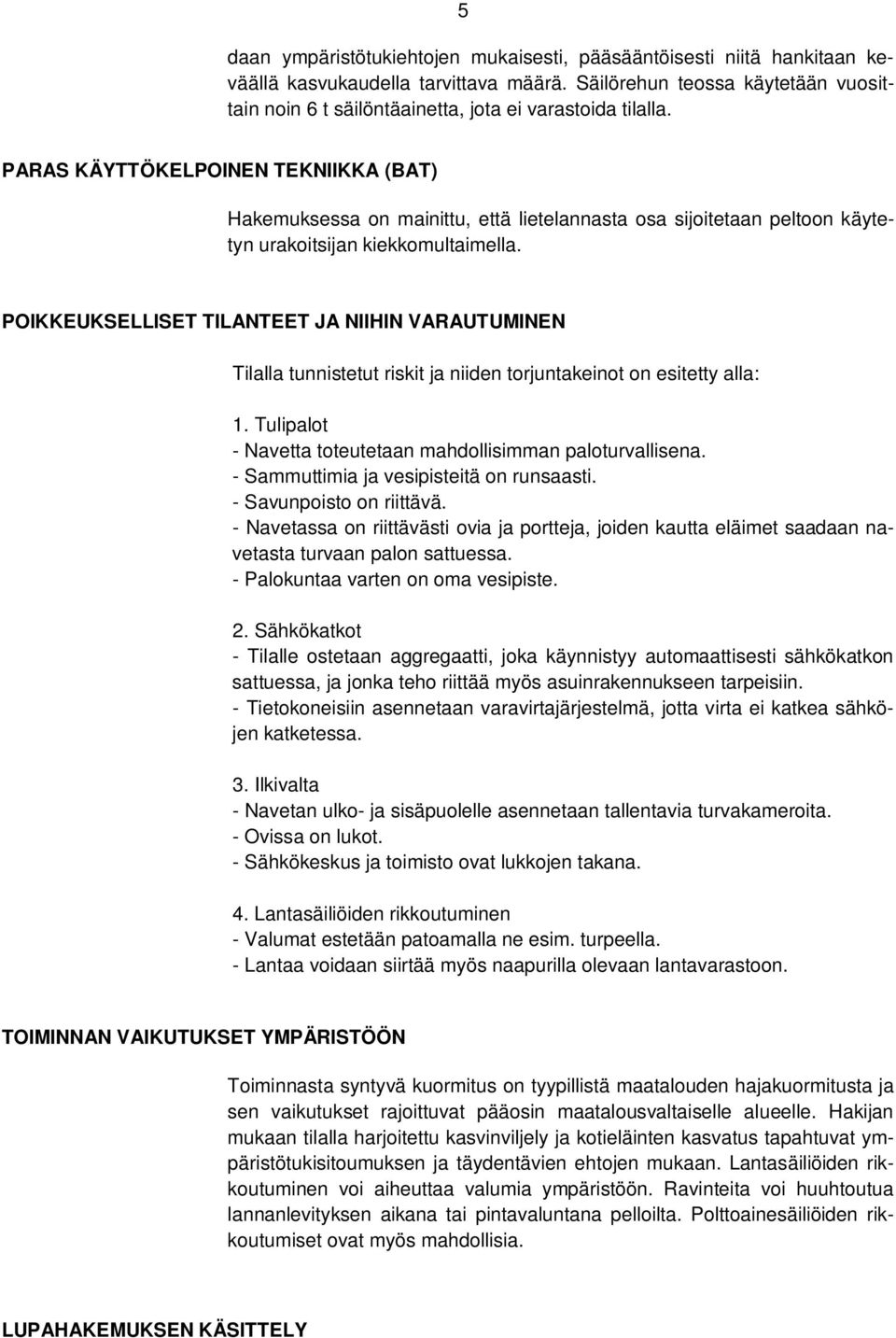 PARAS KÄYTTÖKELPOINEN TEKNIIKKA (BAT) Hakemuksessa on mainittu, että lietelannasta osa sijoitetaan peltoon käytetyn urakoitsijan kiekkomultaimella.