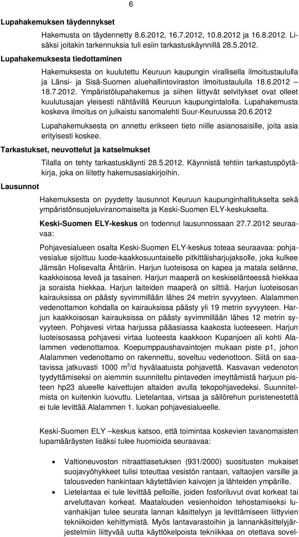 6.2012 18.7.2012. Ympäristölupahakemus ja siihen liittyvät selvitykset ovat olleet kuulutusajan yleisesti nähtävillä Keuruun kaupungintalolla.