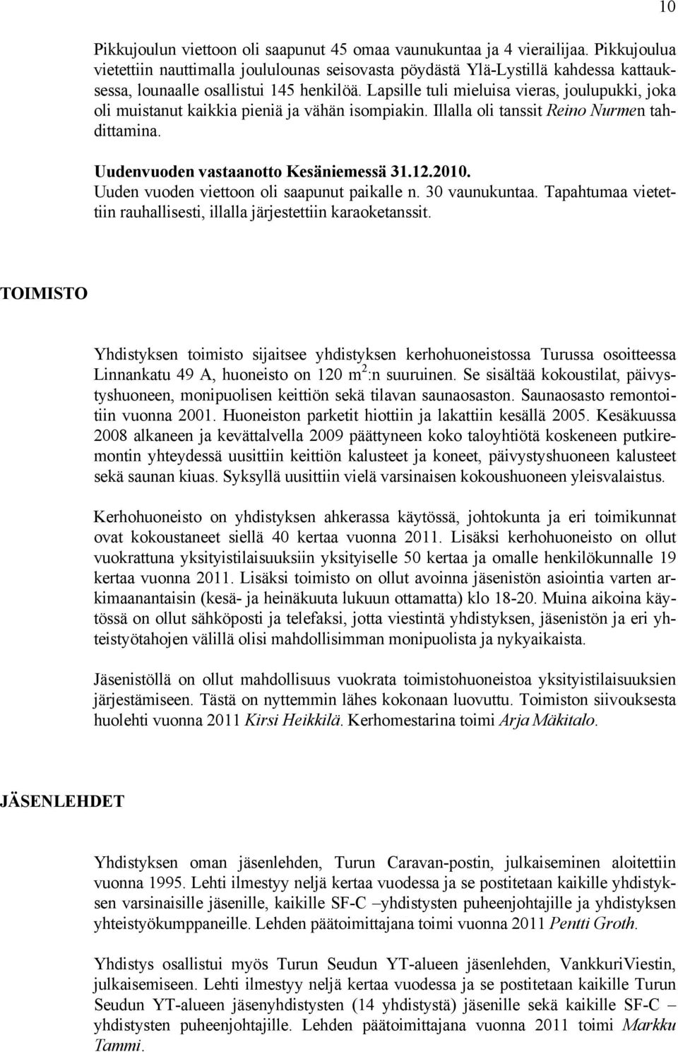 Lapsille tuli mieluisa vieras, joulupukki, joka oli muistanut kaikkia pieniä ja vähän isompiakin. Illalla oli tanssit Reino Nurmen tahdittamina. Uudenvuoden vastaanotto Kesäniemessä 31.12.2010.