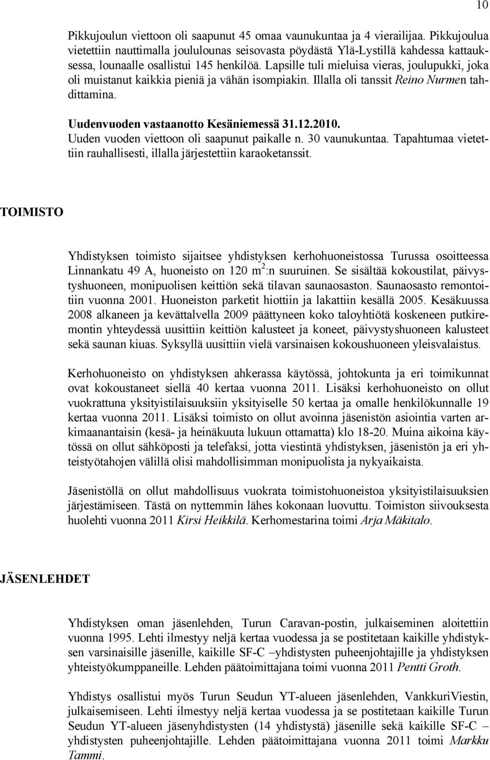 Lapsille tuli mieluisa vieras, joulupukki, joka oli muistanut kaikkia pieniä ja vähän isompiakin. Illalla oli tanssit Reino Nurmen tahdittamina. Uudenvuoden vastaanotto Kesäniemessä 31.12.2010.