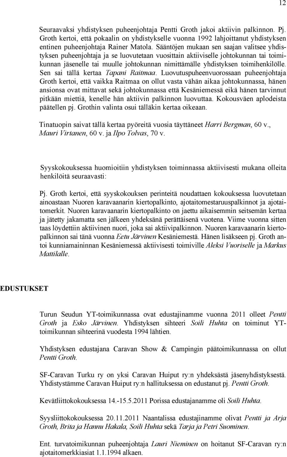 Sääntöjen mukaan sen saajan valitsee yhdistyksen puheenjohtaja ja se luovutetaan vuosittain aktiiviselle johtokunnan tai toimikunnan jäsenelle tai muulle johtokunnan nimittämälle yhdistyksen