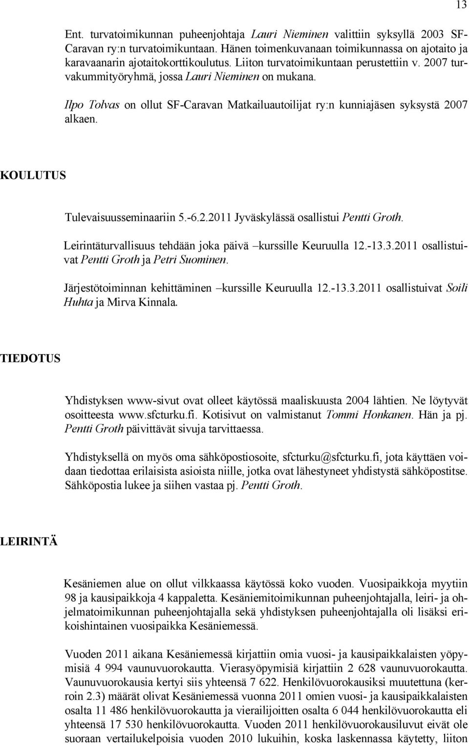 13 KOULUTUS Tulevaisuusseminaariin 5.-6.2.2011 Jyväskylässä osallistui Pentti Groth. Leirintäturvallisuus tehdään joka päivä kurssille Keuruulla 12.-13.3.2011 osallistuivat Pentti Groth ja Petri Suominen.