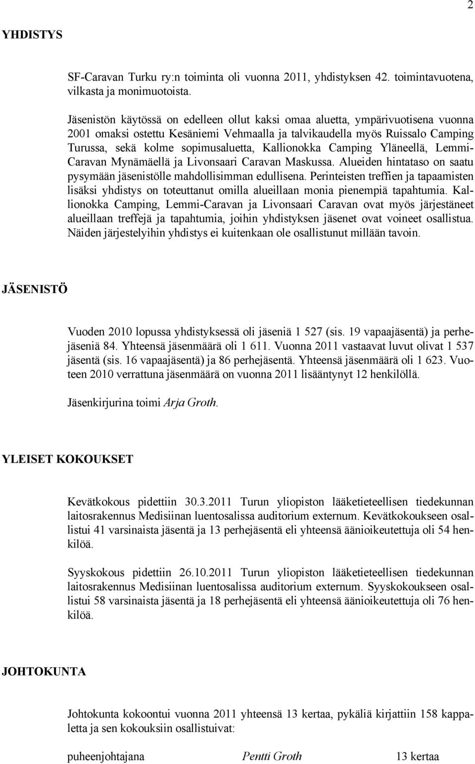 Kallionokka Camping Yläneellä, Lemmi- Caravan Mynämäellä ja Livonsaari Caravan Maskussa. Alueiden hintataso on saatu pysymään jäsenistölle mahdollisimman edullisena.