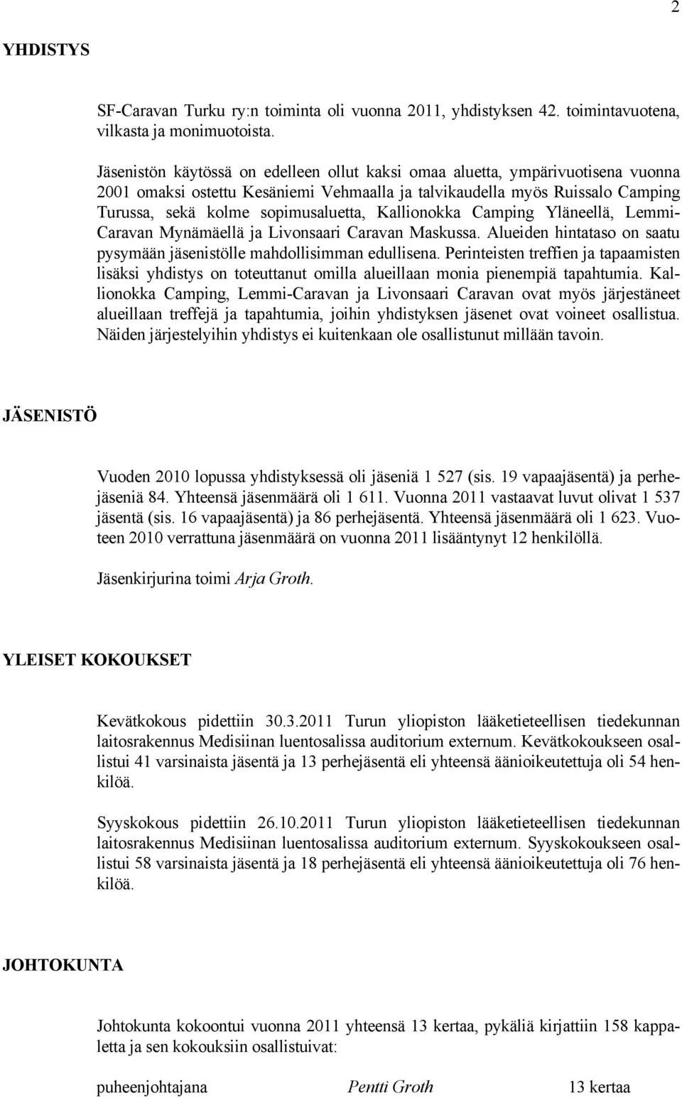 Kallionokka Camping Yläneellä, Lemmi- Caravan Mynämäellä ja Livonsaari Caravan Maskussa. Alueiden hintataso on saatu pysymään jäsenistölle mahdollisimman edullisena.