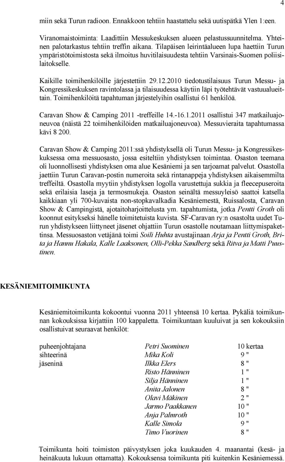 Kaikille toimihenkilöille järjestettiin 29.12.2010 tiedotustilaisuus Turun Messu- ja Kongressikeskuksen ravintolassa ja tilaisuudessa käytiin läpi työtehtävät vastuualueittain.