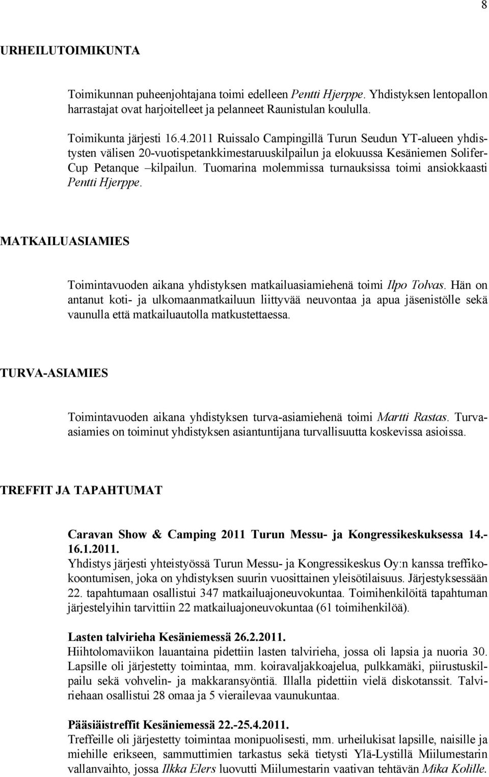 Tuomarina molemmissa turnauksissa toimi ansiokkaasti Pentti Hjerppe. MATKAILUASIAMIES Toimintavuoden aikana yhdistyksen matkailuasiamiehenä toimi Ilpo Tolvas.