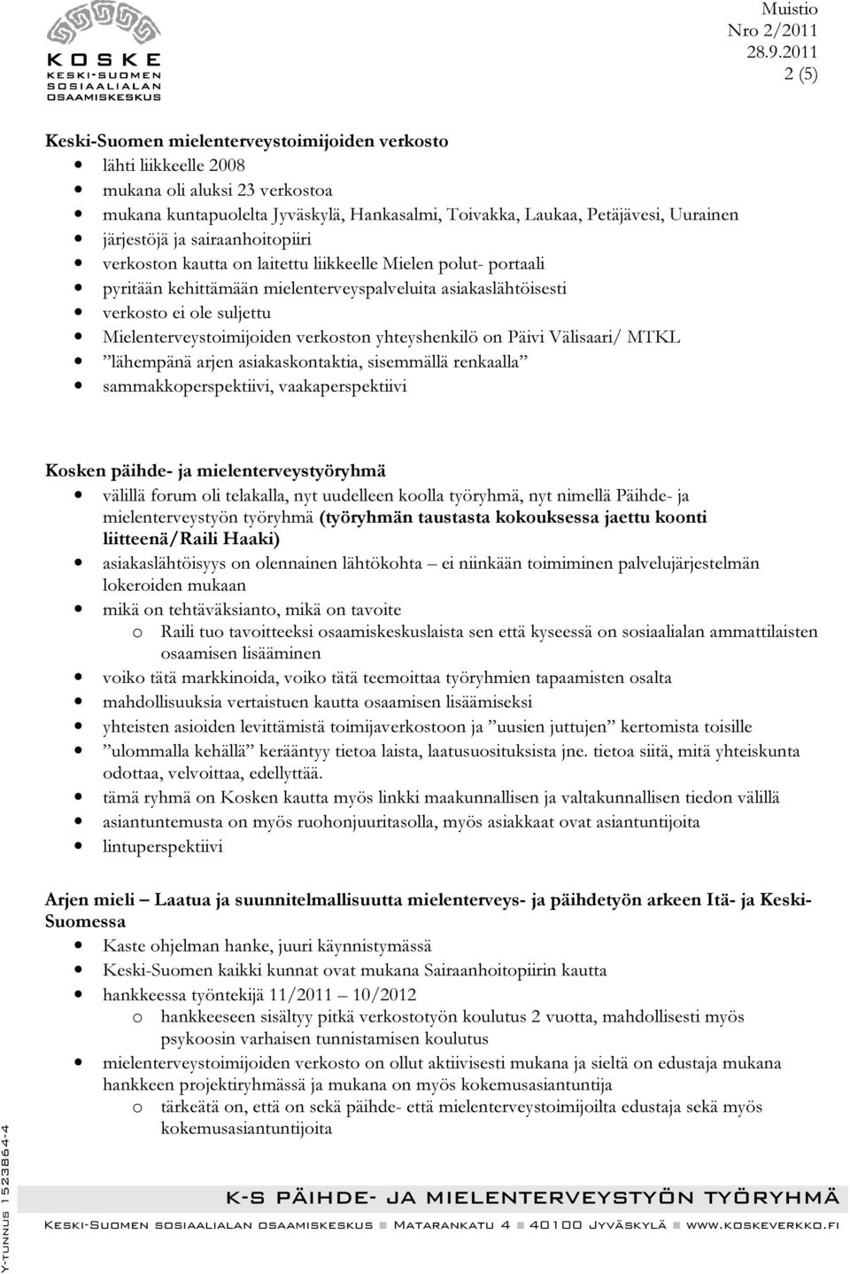 verkoston yhteyshenkilö on Päivi Välisaari/ MTKL lähempänä arjen asiakaskontaktia, sisemmällä renkaalla sammakkoperspektiivi, vaakaperspektiivi Kosken päihde- ja mielenterveystyöryhmä välillä forum