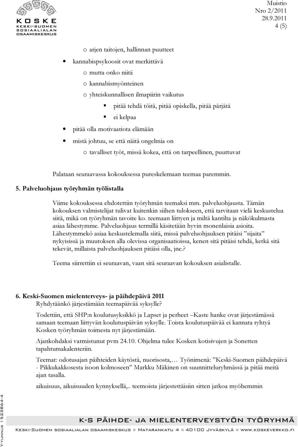 pureskelemaan teemaa paremmin. 5. Palveluohjaus työryhmän työlistalla Viime kokouksessa ehdotettiin työryhmän teemaksi mm. palveluohjausta.