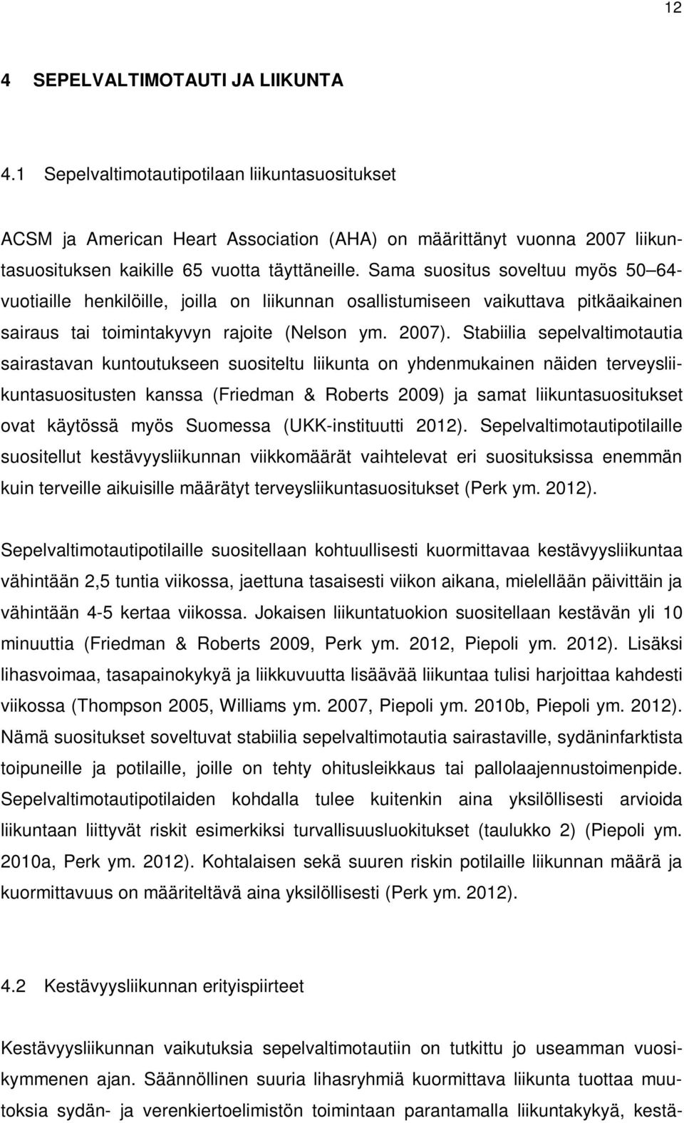 Sama suositus soveltuu myös 50 64- vuotiaille henkilöille, joilla on liikunnan osallistumiseen vaikuttava pitkäaikainen sairaus tai toimintakyvyn rajoite (Nelson ym. 2007).