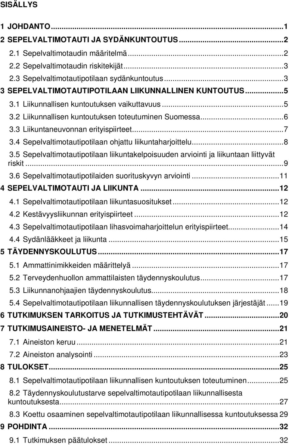 3 Liikuntaneuvonnan erityispiirteet... 7 3.4 Sepelvaltimotautipotilaan ohjattu liikuntaharjoittelu... 8 3.5 Sepelvaltimotautipotilaan liikuntakelpoisuuden arviointi ja liikuntaan liittyvät riskit.