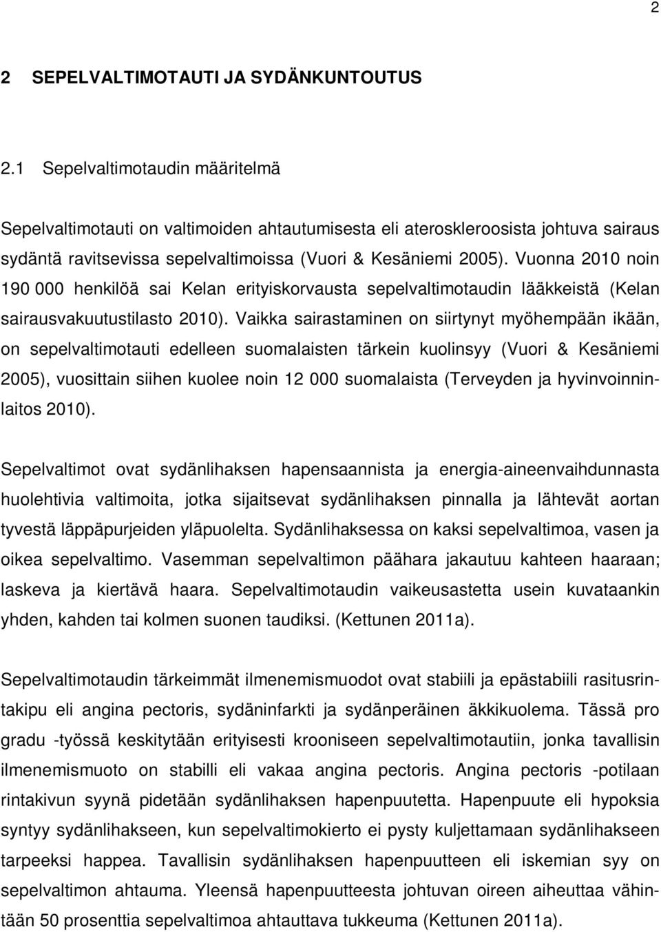 Vuonna 2010 noin 190 000 henkilöä sai Kelan erityiskorvausta sepelvaltimotaudin lääkkeistä (Kelan sairausvakuutustilasto 2010).