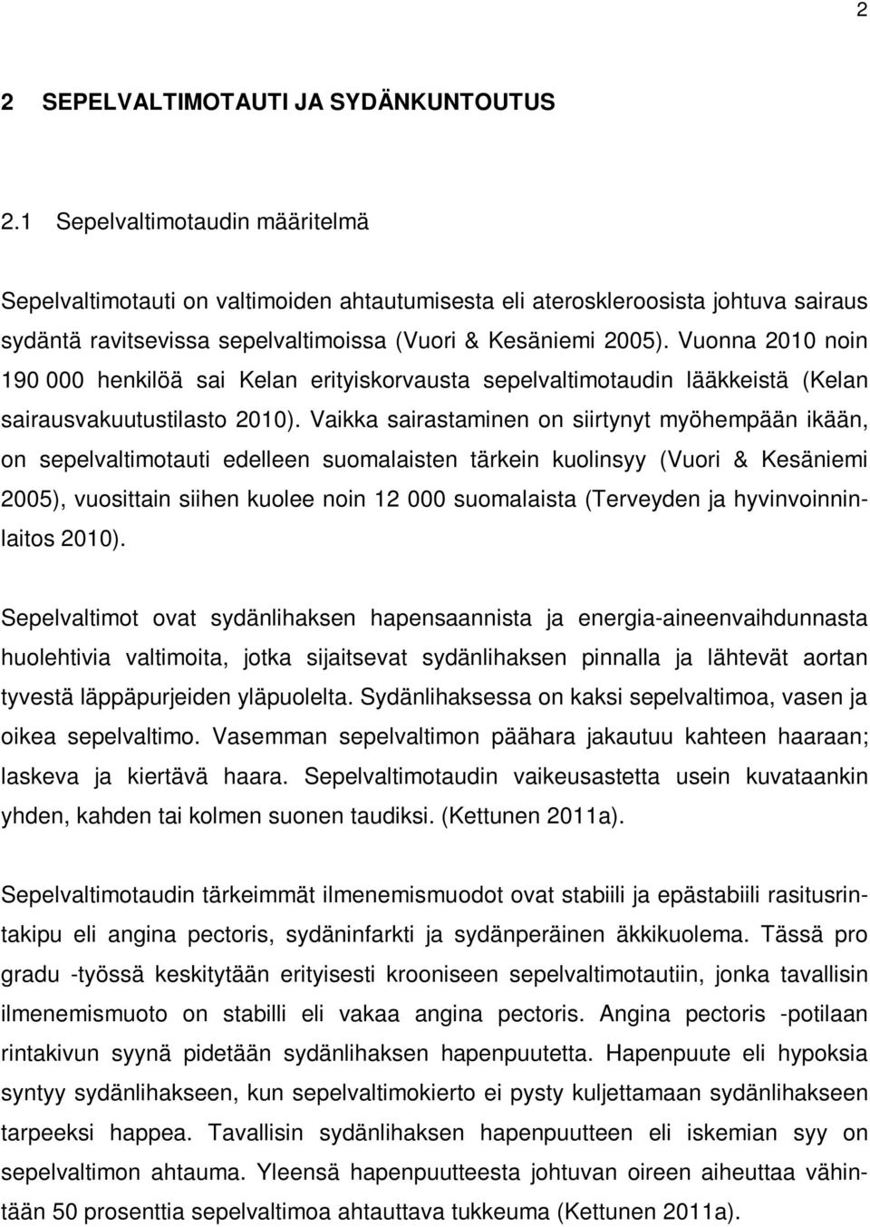 Vuonna 2010 noin 190 000 henkilöä sai Kelan erityiskorvausta sepelvaltimotaudin lääkkeistä (Kelan sairausvakuutustilasto 2010).