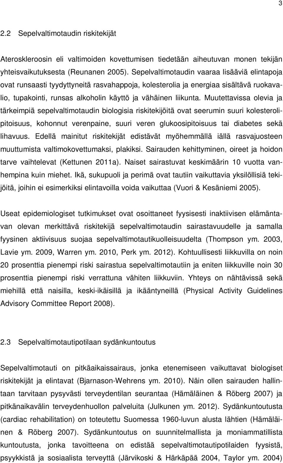 Muutettavissa olevia ja tärkeimpiä sepelvaltimotaudin biologisia riskitekijöitä ovat seerumin suuri kolesterolipitoisuus, kohonnut verenpaine, suuri veren glukoosipitoisuus tai diabetes sekä lihavuus.