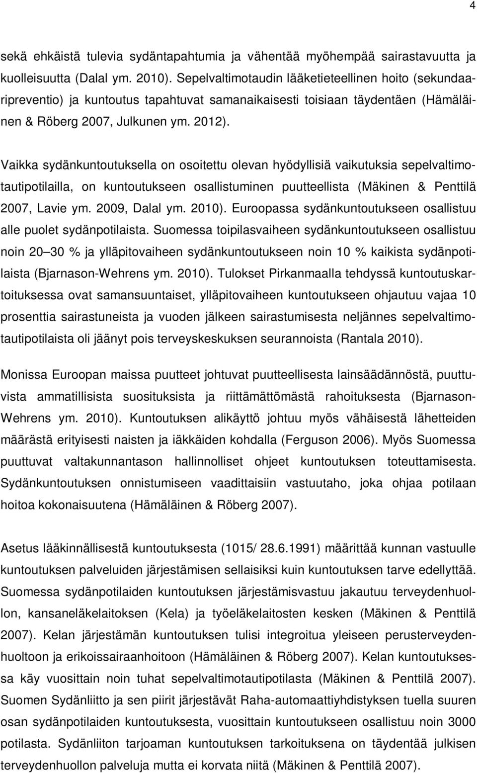 Vaikka sydänkuntoutuksella on osoitettu olevan hyödyllisiä vaikutuksia sepelvaltimotautipotilailla, on kuntoutukseen osallistuminen puutteellista (Mäkinen & Penttilä 2007, Lavie ym. 2009, Dalal ym.