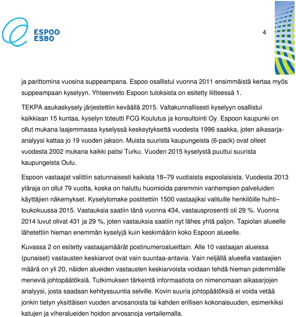 Espoon kaupunki on ollut mukana laajemmassa kyselyssä keskeytyksettä vuodesta 1996 saakka, joten aikasarjaanalyysi kattaa jo 19 vuoden jakson.