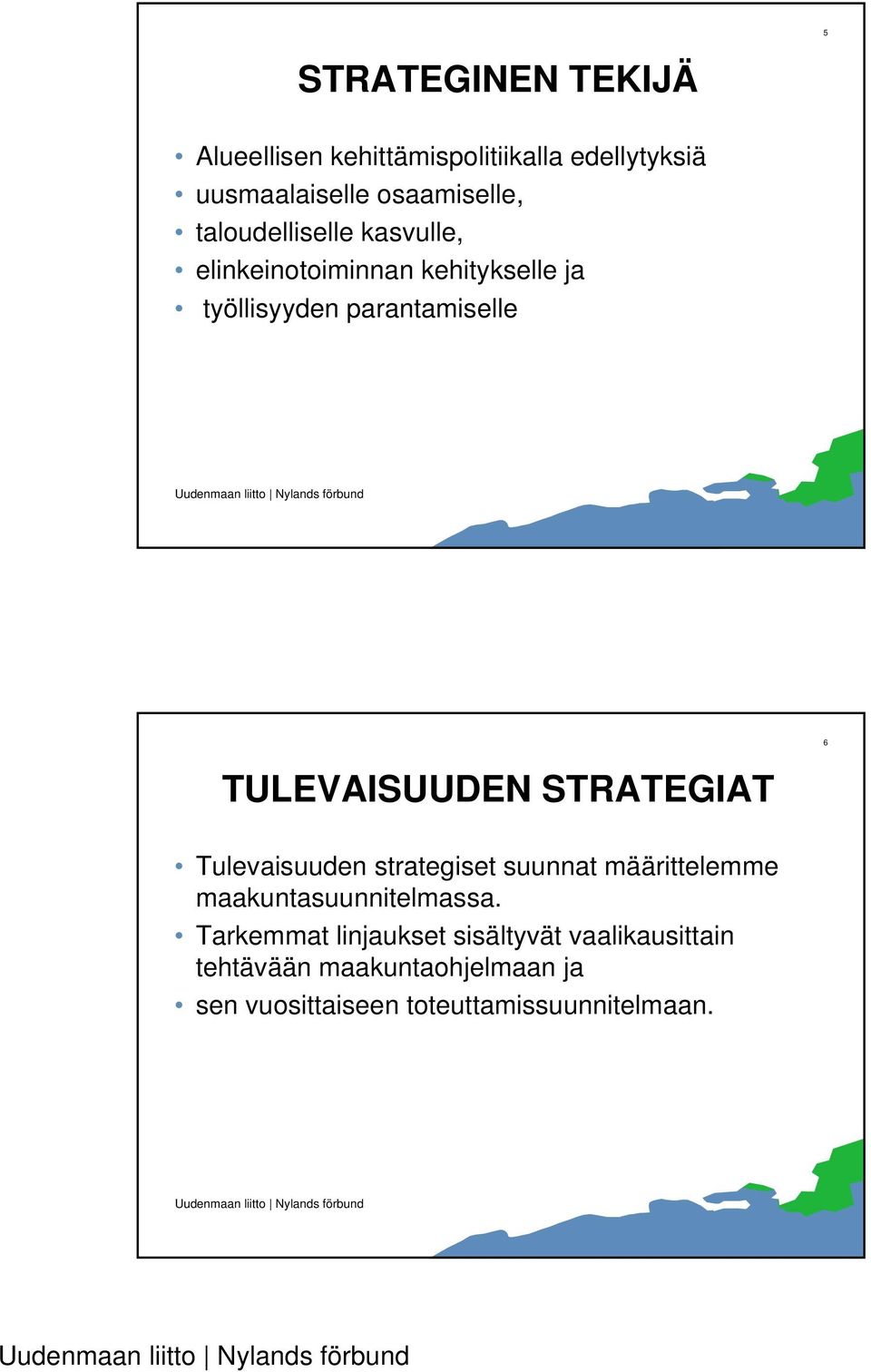 TULEVAISUUDEN STRATEGIAT Tulevaisuuden strategiset suunnat määrittelemme maakuntasuunnitelmassa.