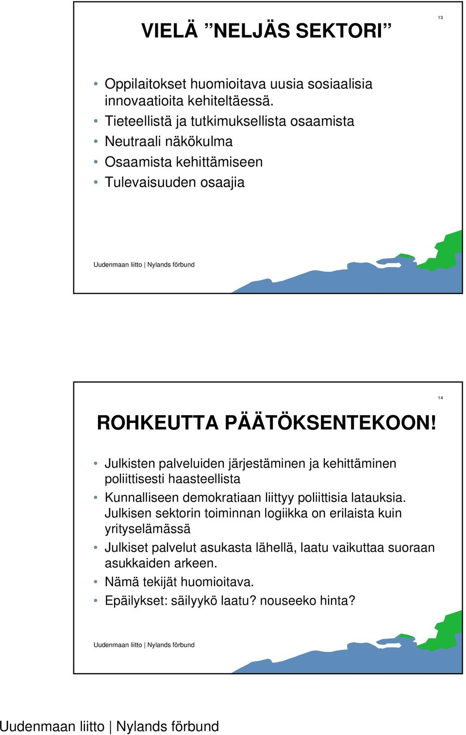 Julkisten palveluiden järjestäminen ja kehittäminen poliittisesti haasteellista Kunnalliseen demokratiaan liittyy poliittisia latauksia.