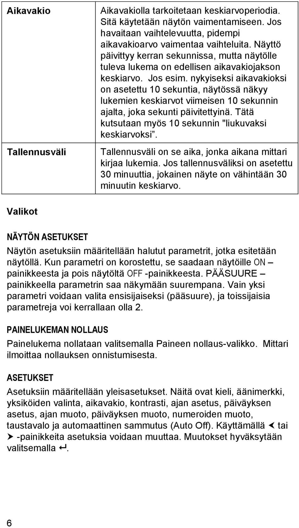 nykyiseksi aikavakioksi on asetettu 10 sekuntia, näytössä näkyy lukemien keskiarvot viimeisen 10 sekunnin ajalta, joka sekunti päivitettyinä. Tätä kutsutaan myös 10 sekunnin "liukuvaksi keskiarvoksi.