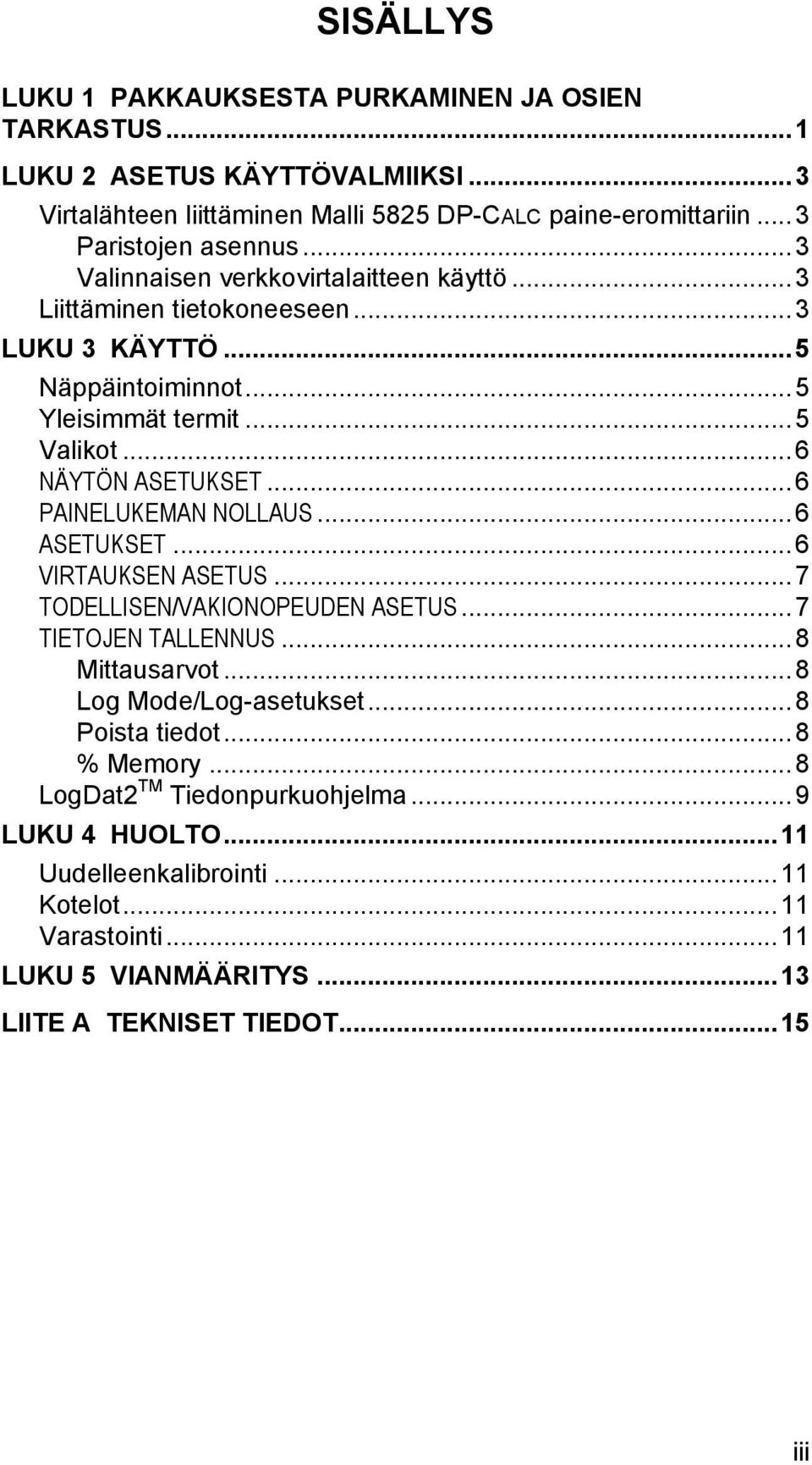 .. 6 PAINELUKEMAN NOLLAUS... 6 ASETUKSET... 6 VIRTAUKSEN ASETUS... 7 TODELLISEN/VAKIONOPEUDEN ASETUS... 7 TIETOJEN TALLENNUS... 8 Mittausarvot... 8 Log Mode/Log-asetukset.