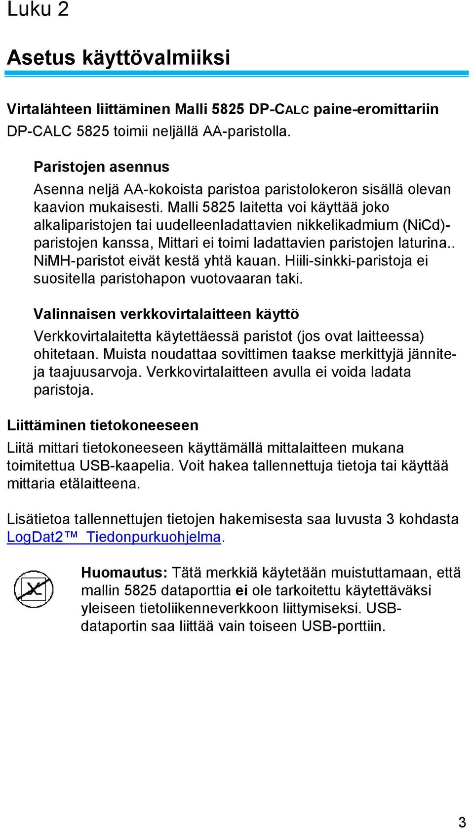 Malli 5825 laitetta voi käyttää joko alkaliparistojen tai uudelleenladattavien nikkelikadmium (NiCd)- paristojen kanssa, Mittari ei toimi ladattavien paristojen laturina.