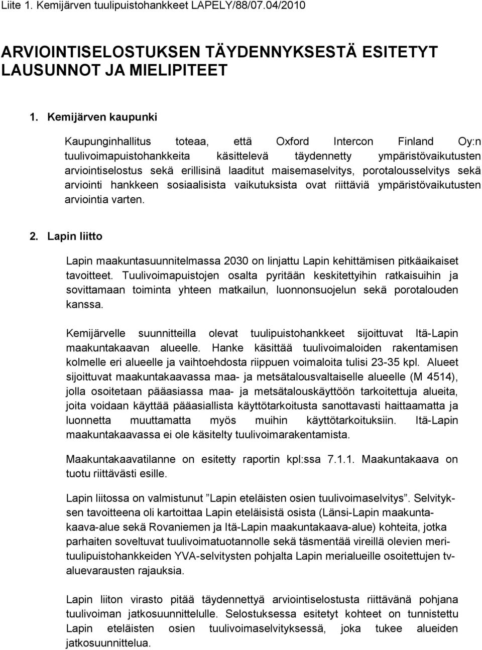 maisemaselvitys, porotalousselvitys sekä arviointi hankkeen sosiaalisista vaikutuksista ovat riittäviä ympäristövaikutusten arviointia varten. 2.