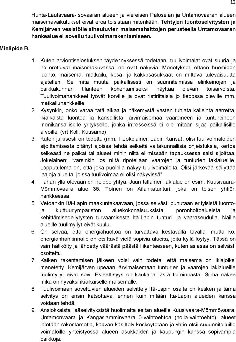 Mielipide B. 1. Kuten arviontiselostuksen täydennyksessä todetaan, tuulivoimalat ovat suuria ja ne erottuvat maisemakuvassa, ne ovat näkyviä.
