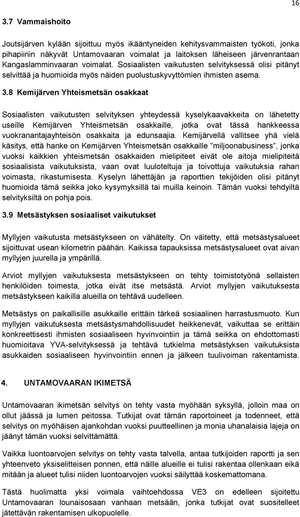 8 Kemijärven Yhteismetsän osakkaat Sosiaalisten vaikutusten selvityksen yhteydessä kyselykaavakkeita on lähetetty useille Kemijärven Yhteismetsän osakkaille, jotka ovat tässä hankkeessa