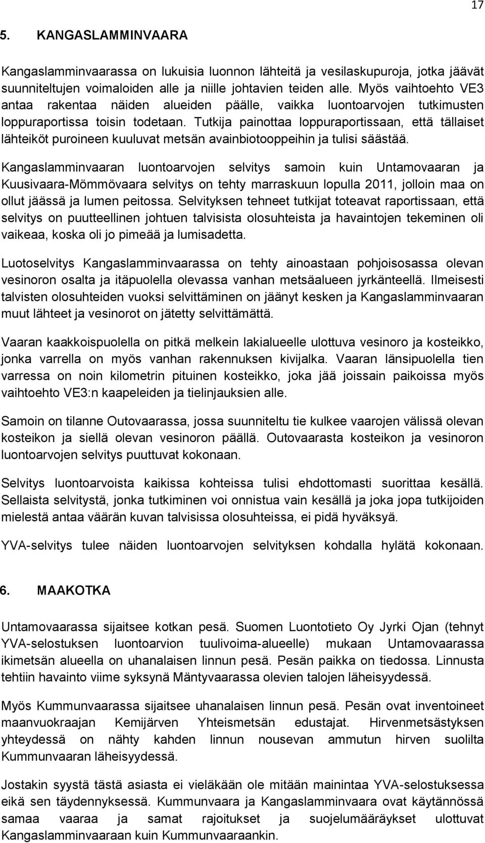 Tutkija painottaa loppuraportissaan, että tällaiset lähteiköt puroineen kuuluvat metsän avainbiotooppeihin ja tulisi säästää.
