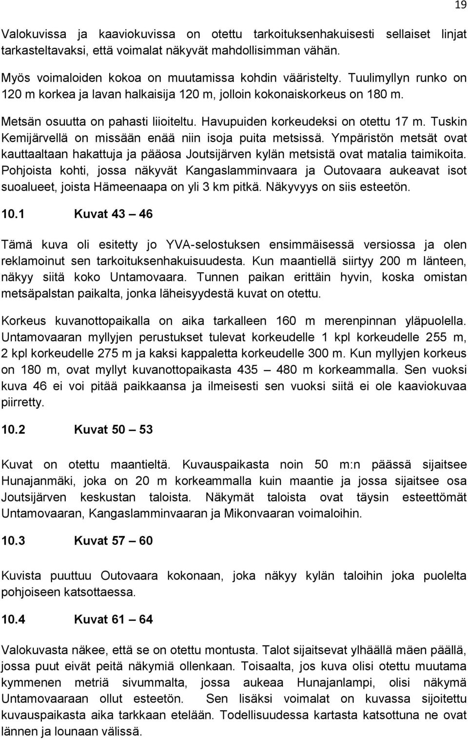 Tuskin Kemijärvellä on missään enää niin isoja puita metsissä. Ympäristön metsät ovat kauttaaltaan hakattuja ja pääosa Joutsijärven kylän metsistä ovat matalia taimikoita.