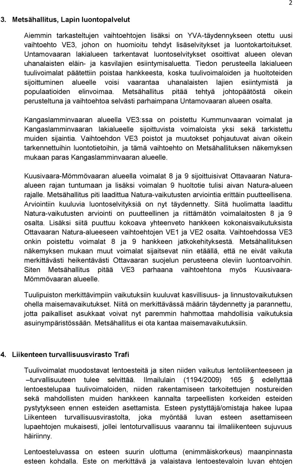 Tiedon perusteella lakialueen tuulivoimalat päätettiin poistaa hankkeesta, koska tuulivoimaloiden ja huoltoteiden sijoittuminen alueelle voisi vaarantaa uhanalaisten lajien esiintymistä ja