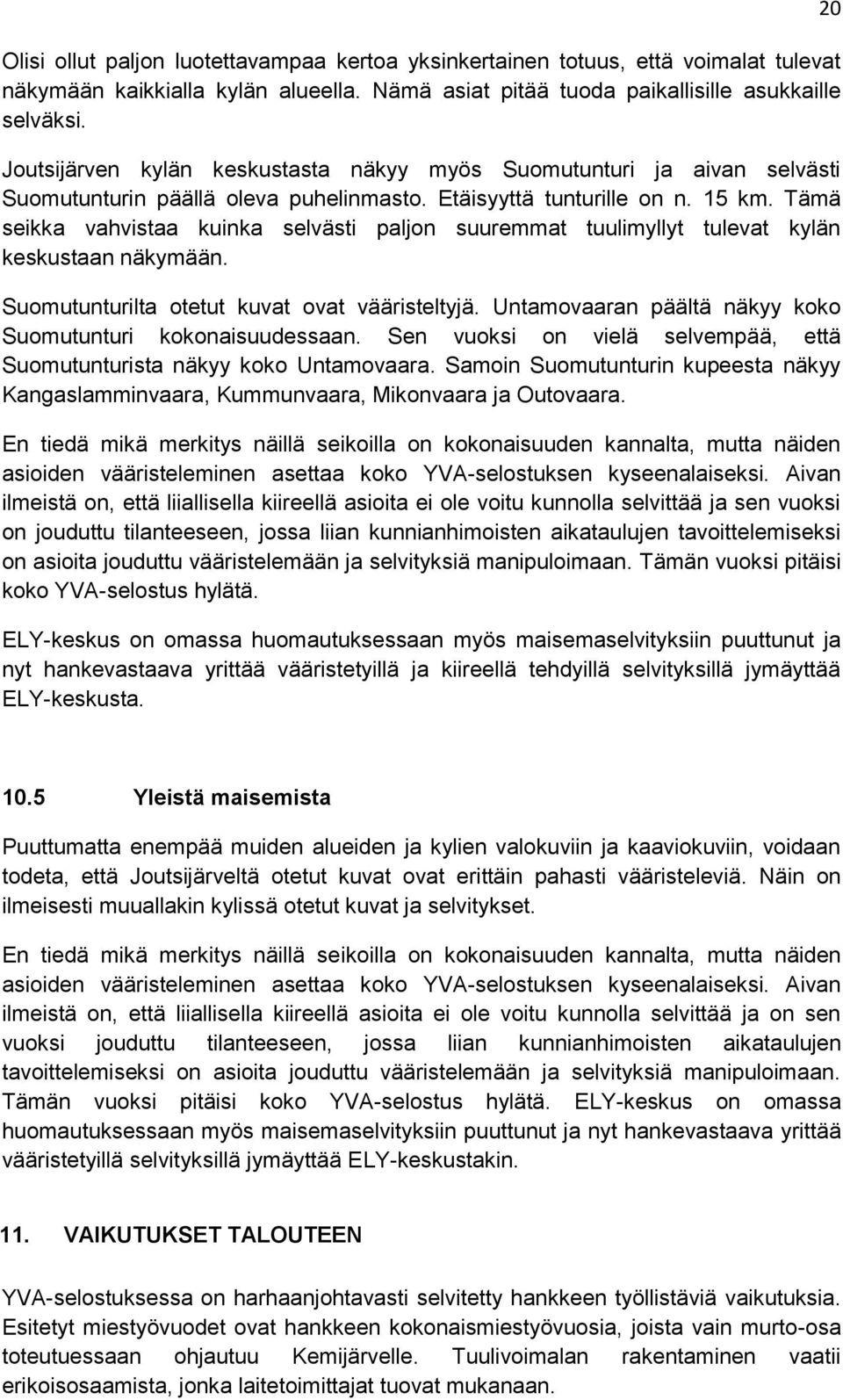 Tämä seikka vahvistaa kuinka selvästi paljon suuremmat tuulimyllyt tulevat kylän keskustaan näkymään. Suomutunturilta otetut kuvat ovat vääristeltyjä.