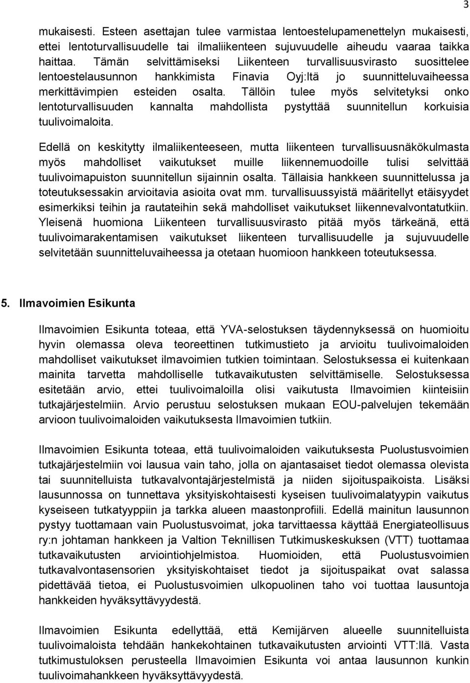Tällöin tulee myös selvitetyksi onko lentoturvallisuuden kannalta mahdollista pystyttää suunnitellun korkuisia tuulivoimaloita.