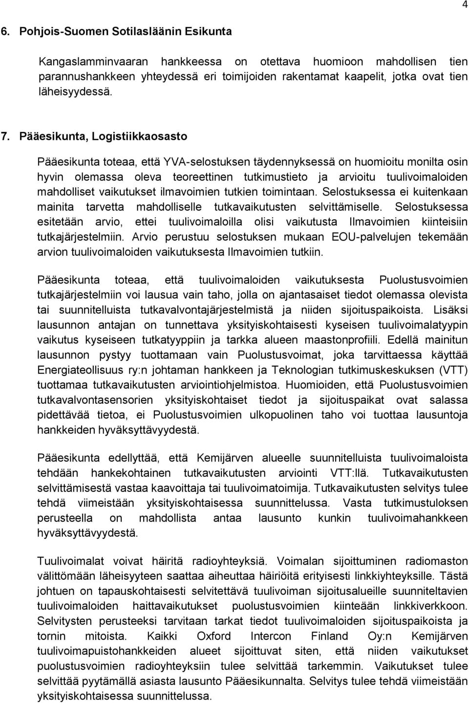 Pääesikunta, Logistiikkaosasto Pääesikunta toteaa, että YVA-selostuksen täydennyksessä on huomioitu monilta osin hyvin olemassa oleva teoreettinen tutkimustieto ja arvioitu tuulivoimaloiden