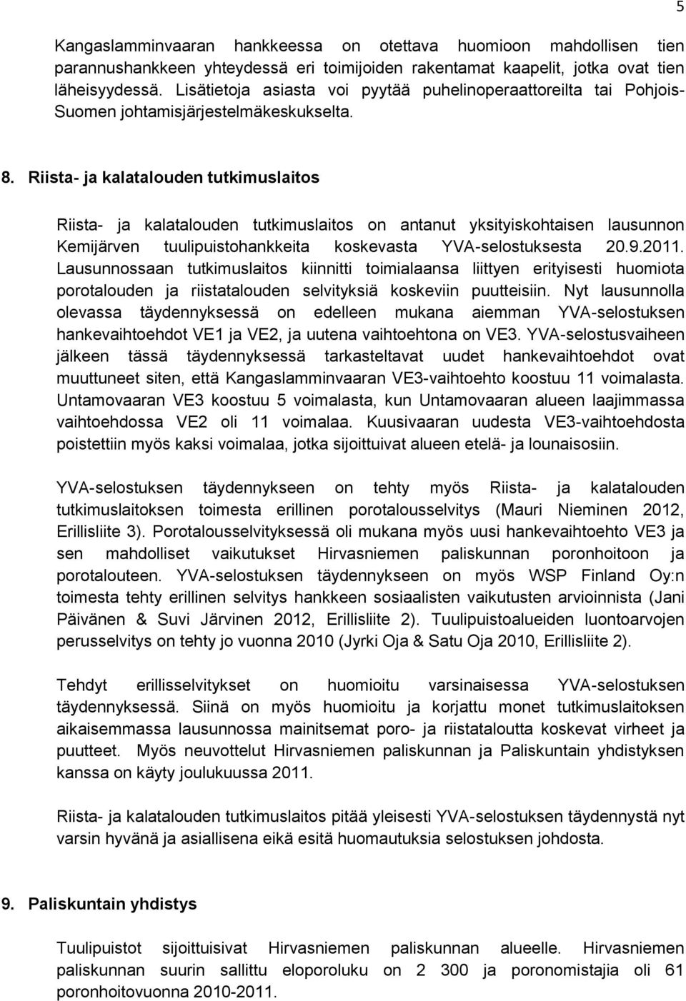 Riista- ja kalatalouden tutkimuslaitos Riista- ja kalatalouden tutkimuslaitos on antanut yksityiskohtaisen lausunnon Kemijärven tuulipuistohankkeita koskevasta YVA-selostuksesta 20.9.2011.