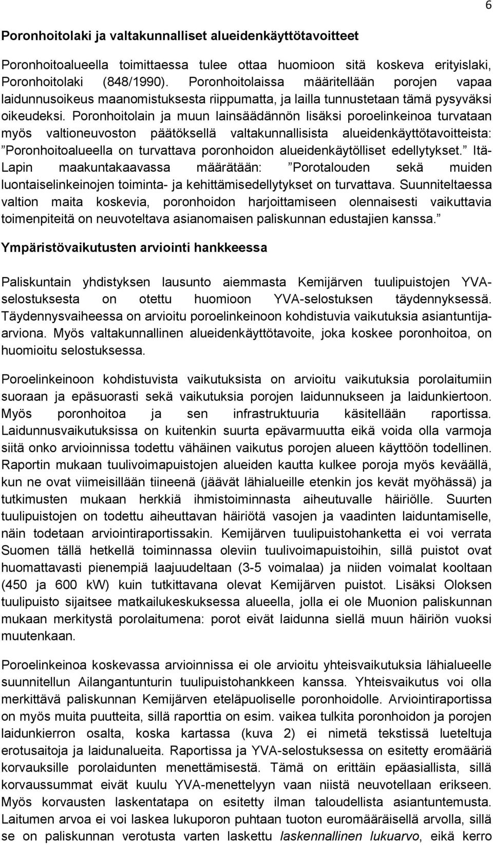 Poronhoitolain ja muun lainsäädännön lisäksi poroelinkeinoa turvataan myös valtioneuvoston päätöksellä valtakunnallisista alueidenkäyttötavoitteista: Poronhoitoalueella on turvattava poronhoidon