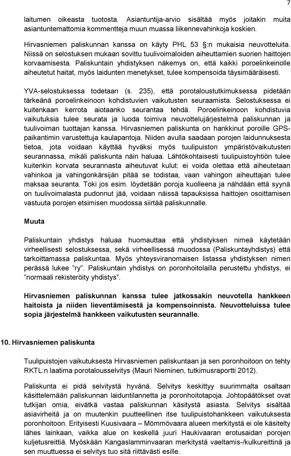 Paliskuntain yhdistyksen näkemys on, että kaikki poroelinkeinolle aiheutetut haitat, myös laidunten menetykset, tulee kompensoida täysimääräisesti. YVA-selostuksessa todetaan (s.