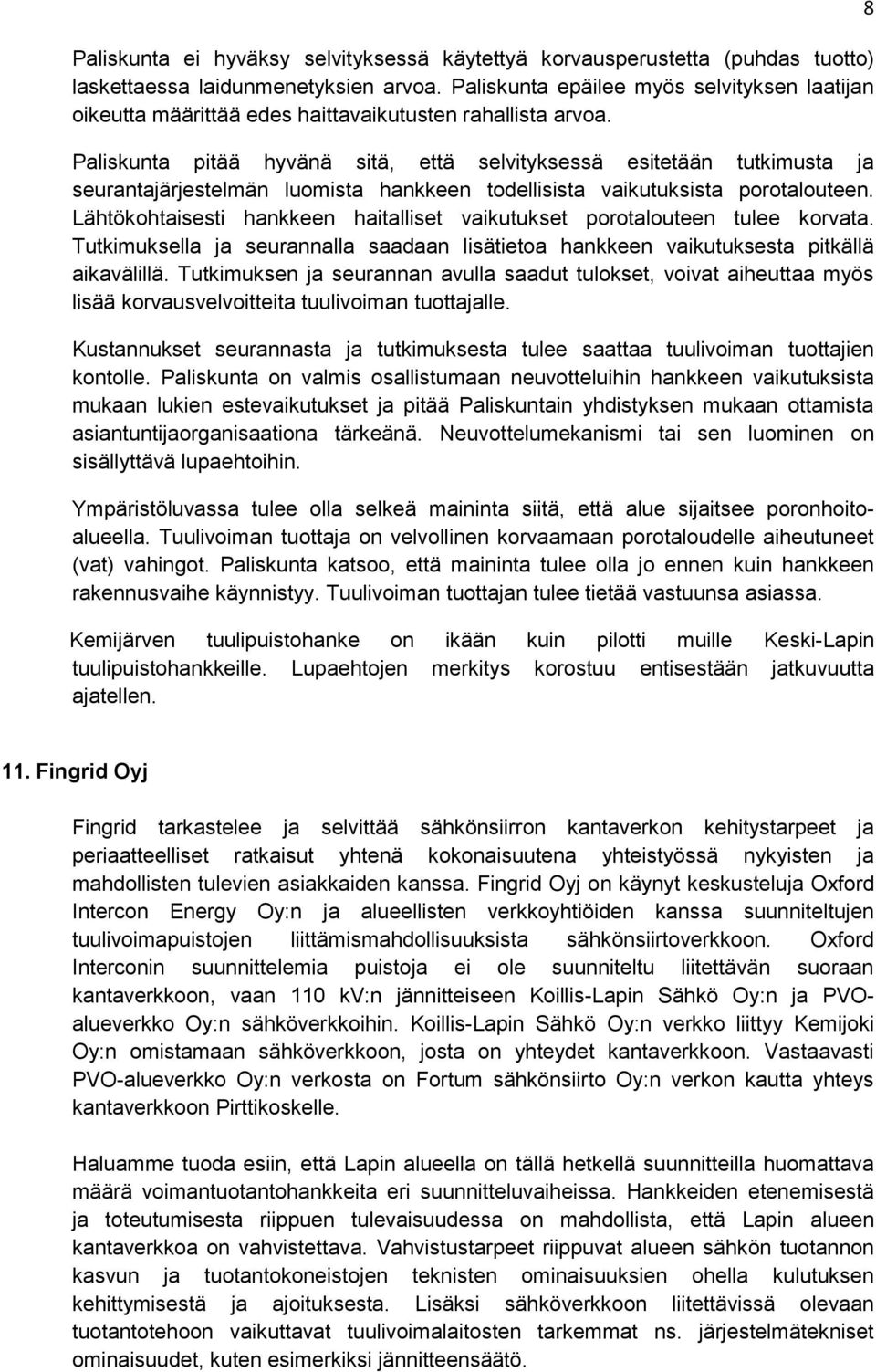 Paliskunta pitää hyvänä sitä, että selvityksessä esitetään tutkimusta ja seurantajärjestelmän luomista hankkeen todellisista vaikutuksista porotalouteen.