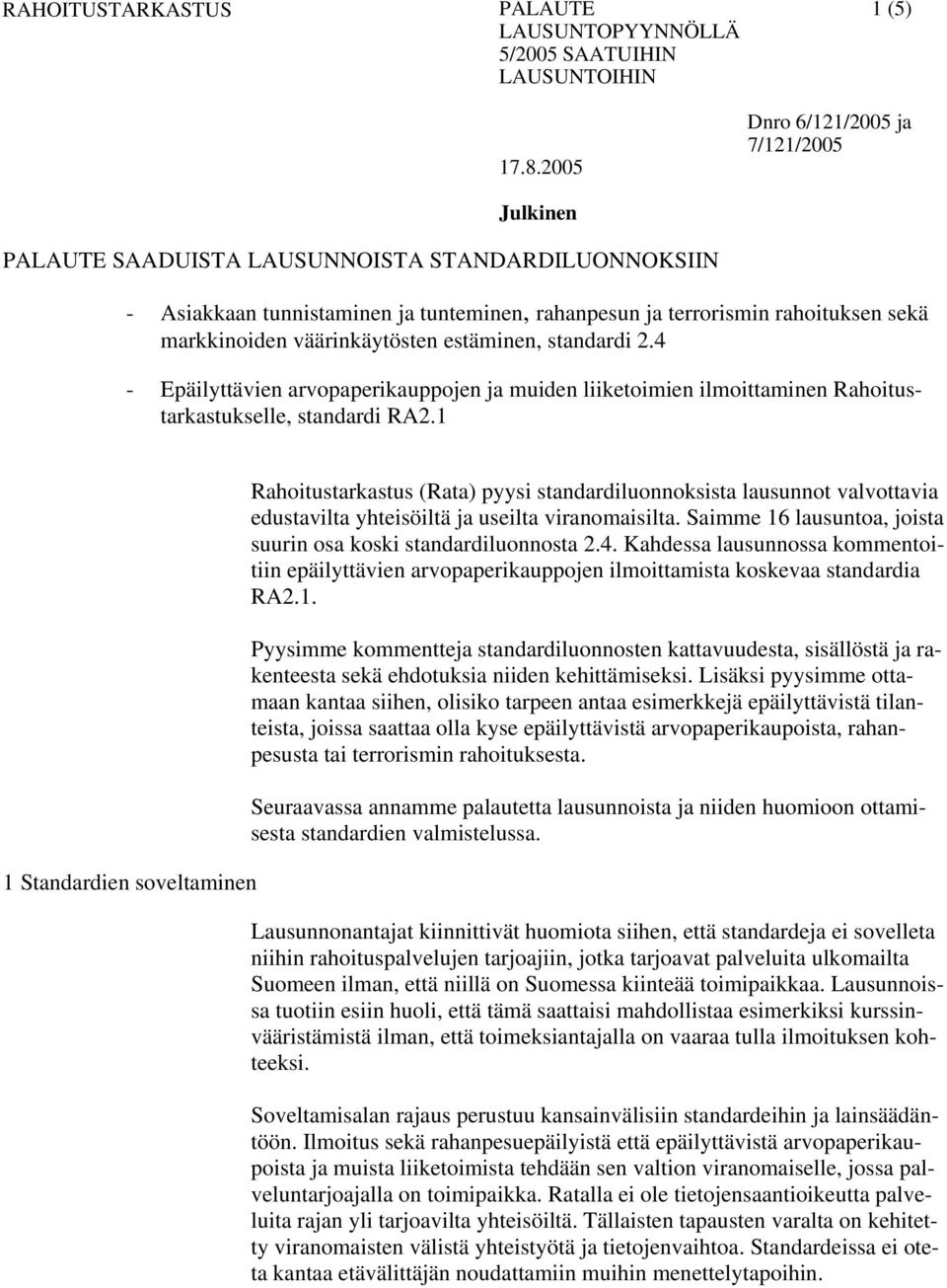 1 1 Standardien soveltaminen Rahoitustarkastus (Rata) pyysi standardiluonnoksista lausunnot valvottavia edustavilta yhteisöiltä ja useilta viranomaisilta.