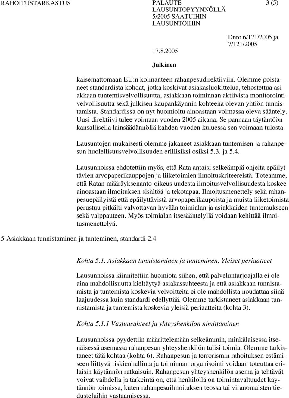 kaupankäynnin kohteena olevan yhtiön tunnistamista. Standardissa on nyt huomioitu ainoastaan voimassa oleva sääntely. Uusi direktiivi tulee voimaan vuoden 2005 aikana.