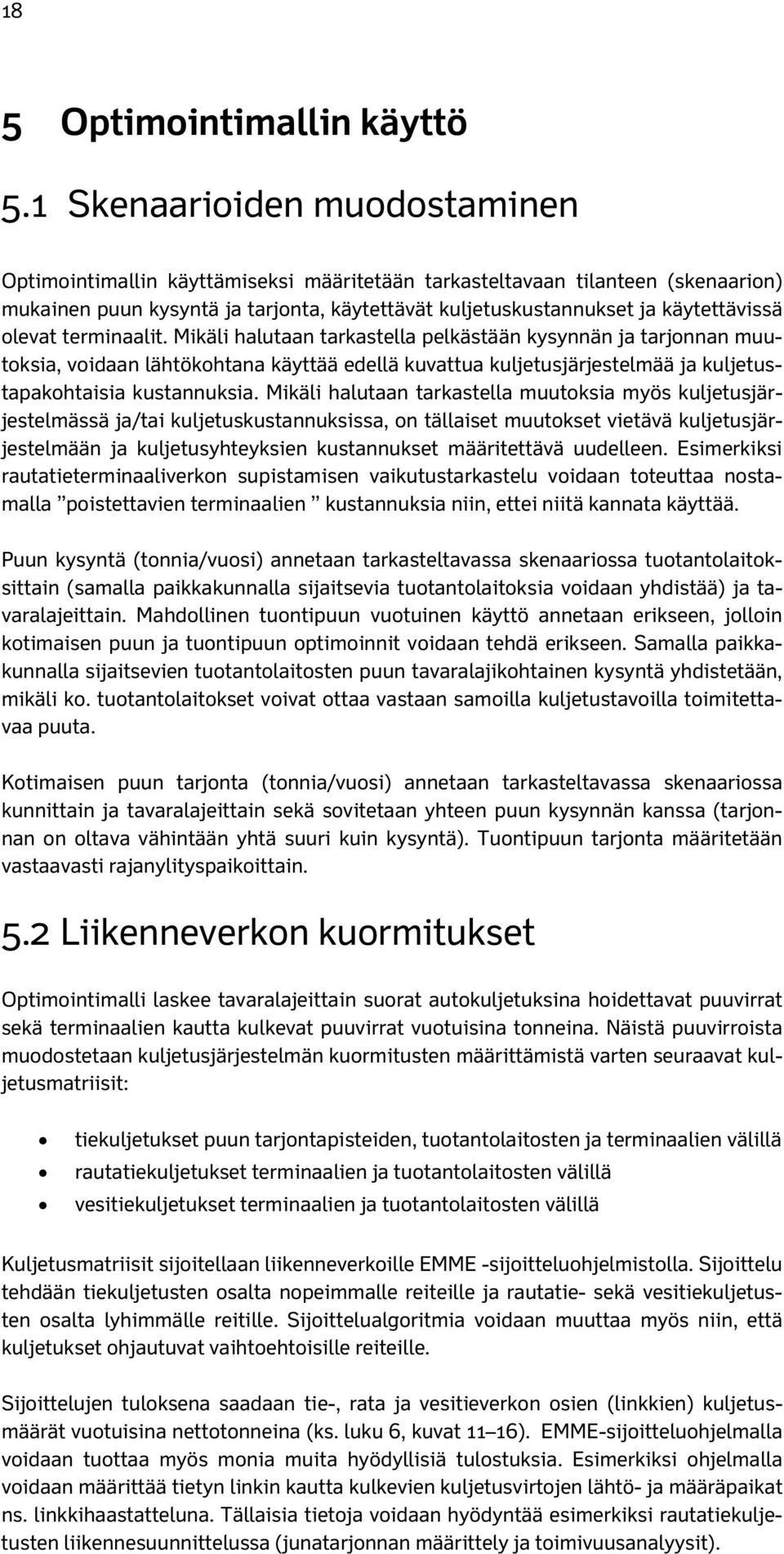 olevat terminaalit. Mikäli halutaan tarkastella pelkästään kysynnän ja tarjonnan muutoksia, voidaan lähtökohtana käyttää edellä kuvattua kuljetusjärjestelmää ja kuljetustapakohtaisia kustannuksia.