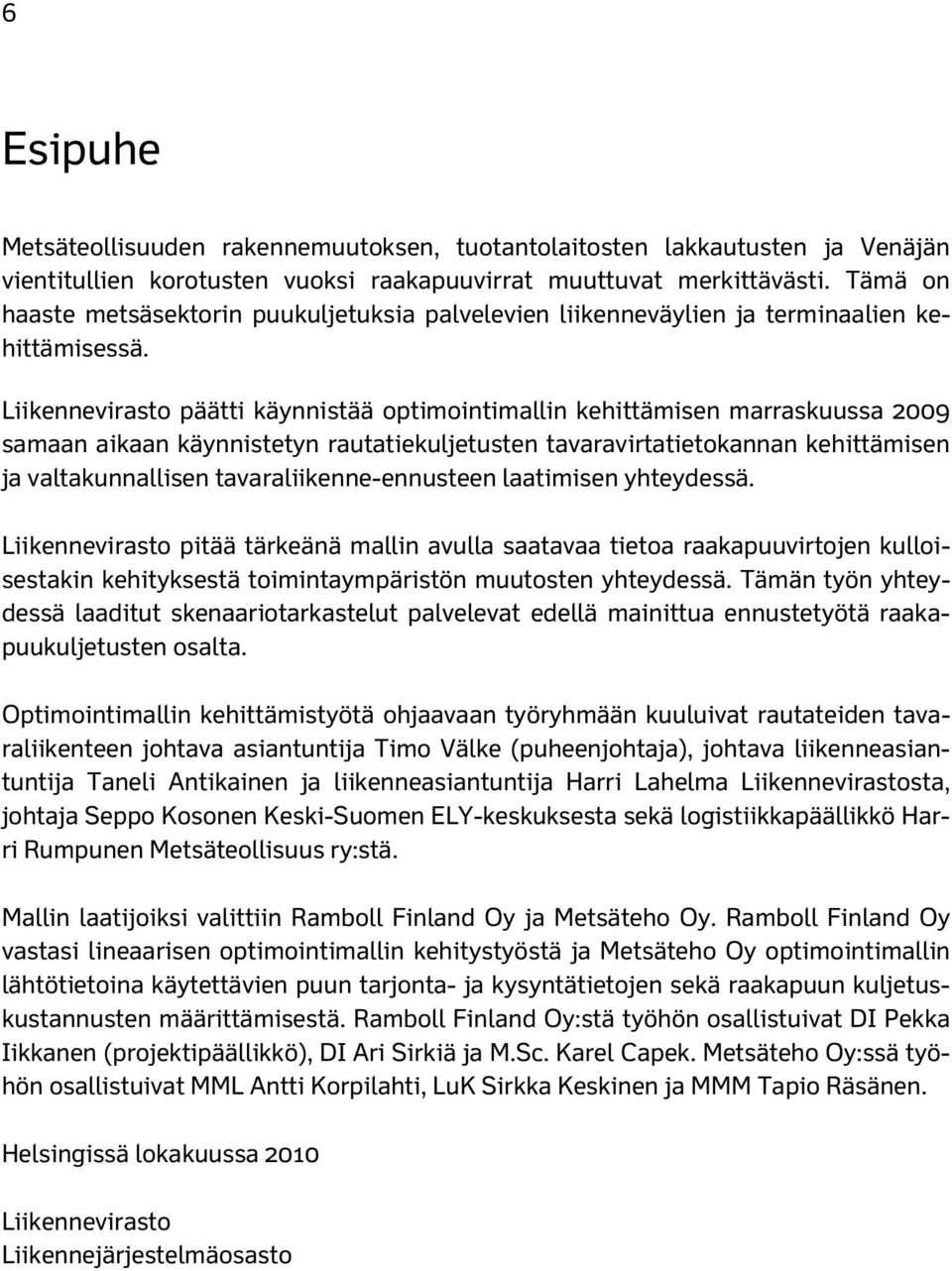 Liikennevirasto päätti käynnistää optimointimallin kehittämisen marraskuussa 2009 samaan aikaan käynnistetyn rautatiekuljetusten tavaravirtatietokannan kehittämisen ja valtakunnallisen