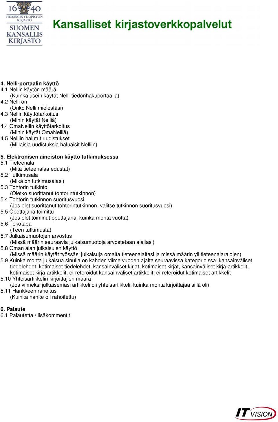 1 Tieteenala (Mitä tieteenalaa edustat) 5.2 Tutkimusala (Mikä on tutkimusalasi) 5.3 Tohtorin tutkinto (Oletko suorittanut tohtorintutkinnon) 5.