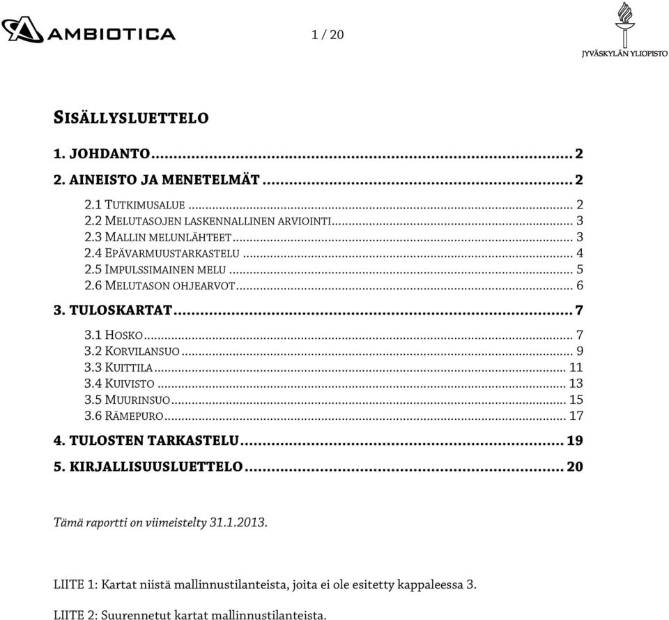 .. 9 3.3 KUITTILA... 11 3.4 KUIVISTO... 13 3.5 MUURINSUO... 15 3.6 RÄMEPURO... 17 4. TULOSTEN TARKASTELU... 19 5. KIRJALLISUUSLUETTELO.