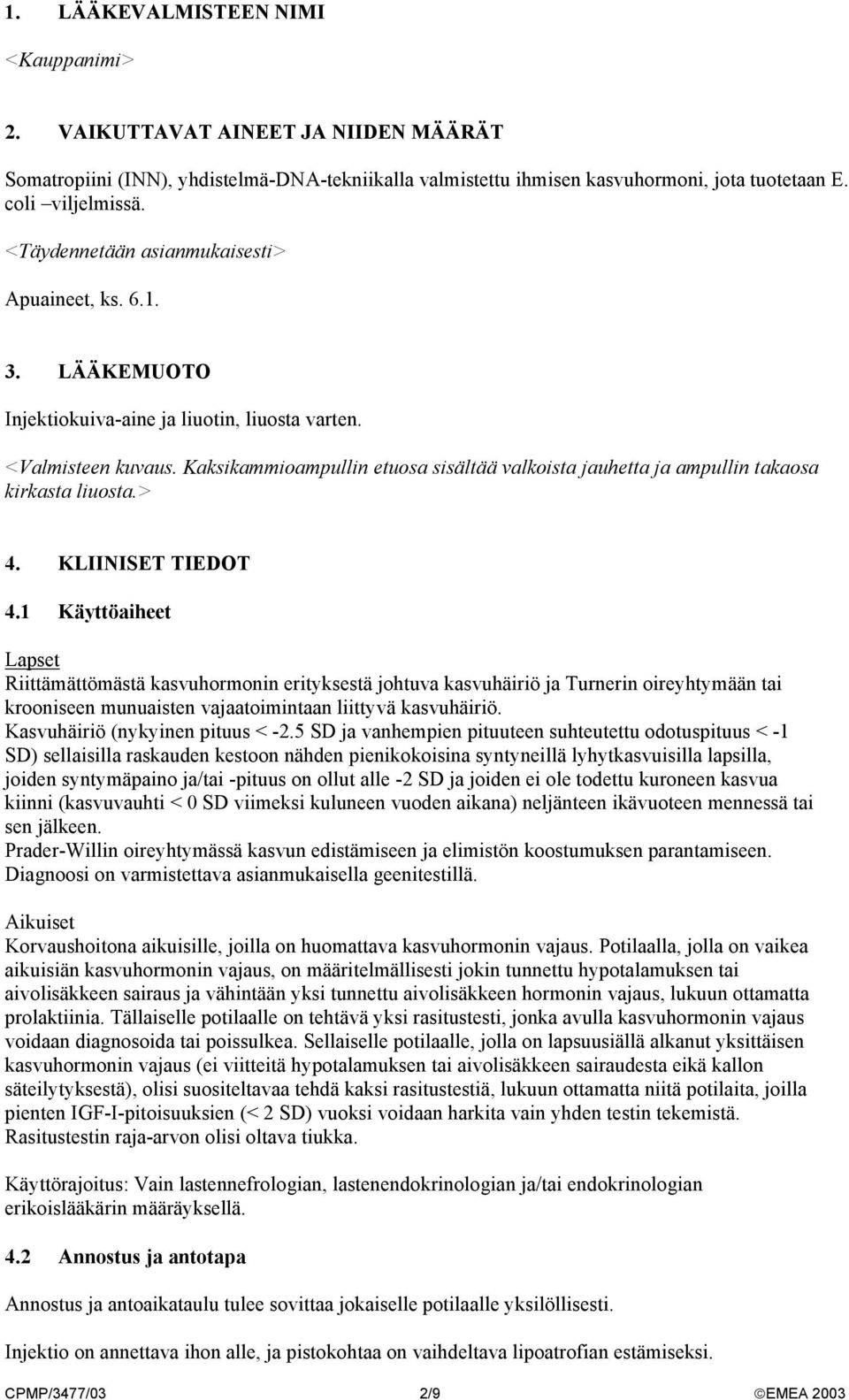 KLIINISET TIEDOT 4.1 Käyttöaiheet Lapset Riittämättömästä kasvuhormonin erityksestä johtuva kasvuhäiriö ja Turnerin oireyhtymään tai krooniseen munuaisten vajaatoimintaan liittyvä kasvuhäiriö.