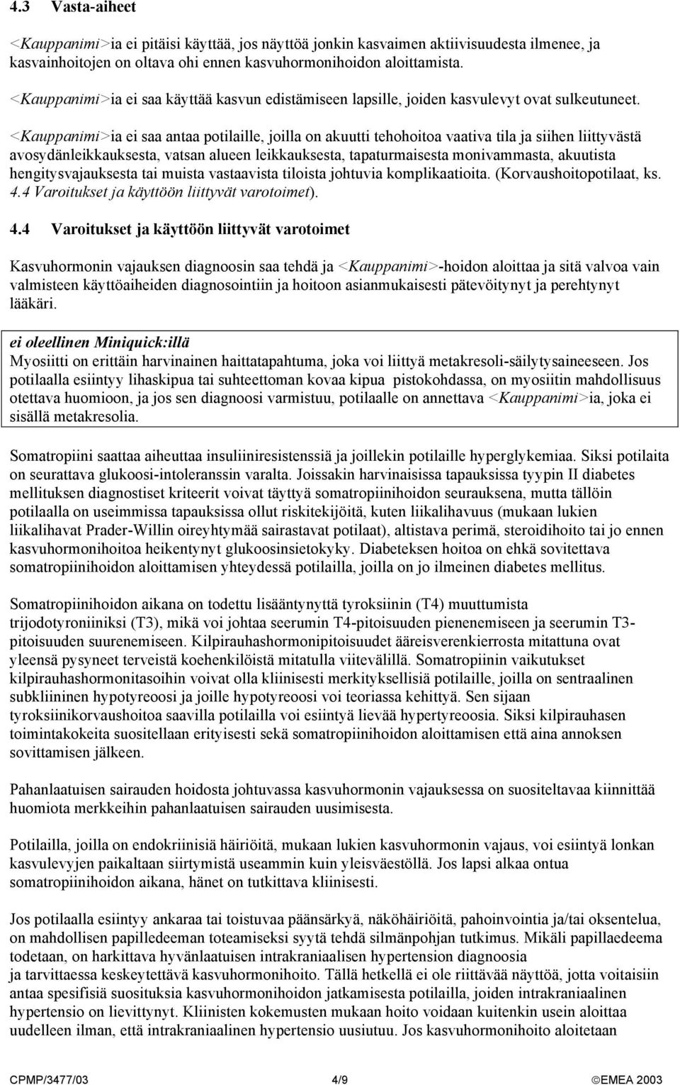 <Kauppanimi>ia ei saa antaa potilaille, joilla on akuutti tehohoitoa vaativa tila ja siihen liittyvästä avosydänleikkauksesta, vatsan alueen leikkauksesta, tapaturmaisesta monivammasta, akuutista