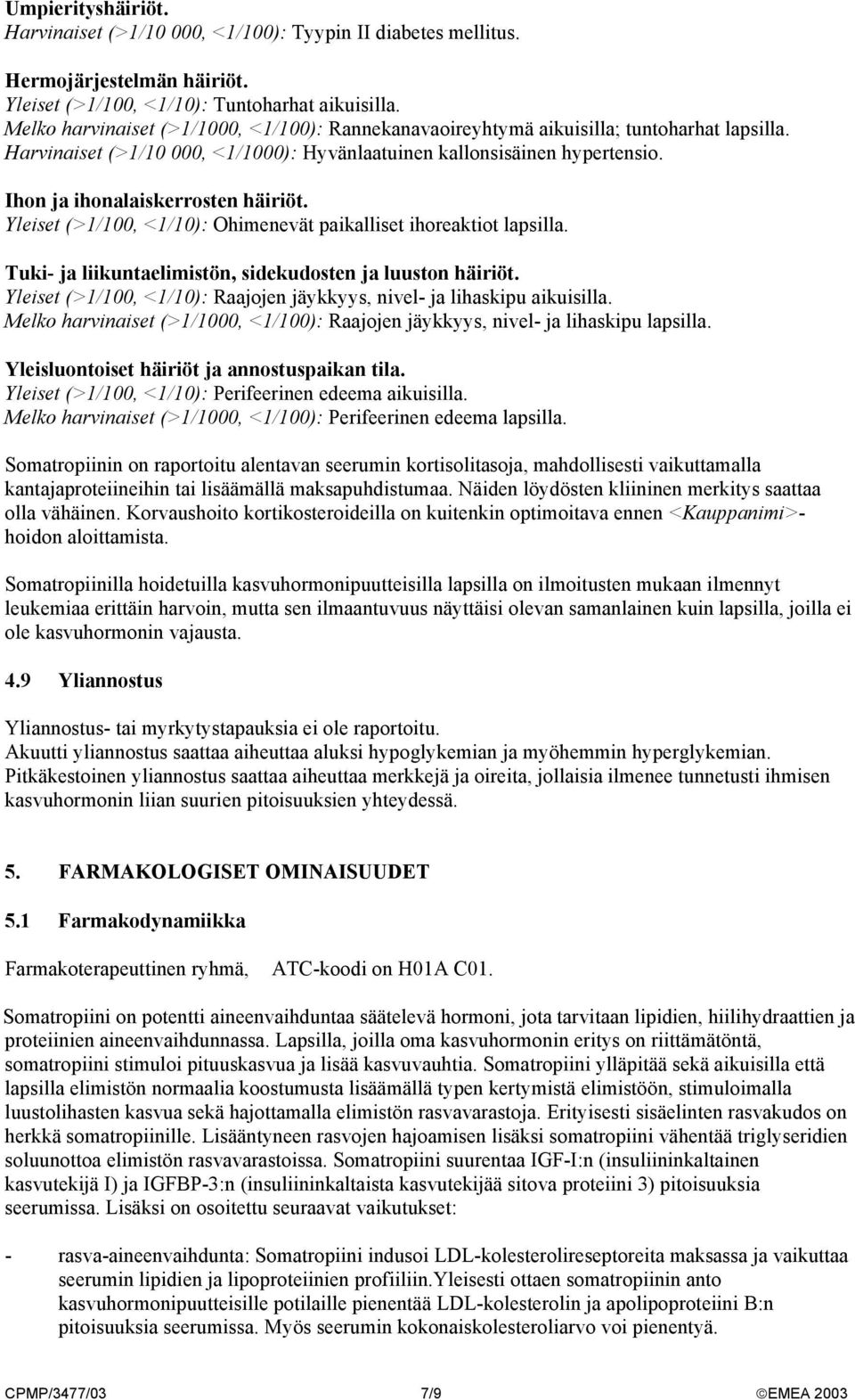 Ihon ja ihonalaiskerrosten häiriöt. Yleiset (>1/100, <1/10): Ohimenevät paikalliset ihoreaktiot lapsilla. Tuki- ja liikuntaelimistön, sidekudosten ja luuston häiriöt.