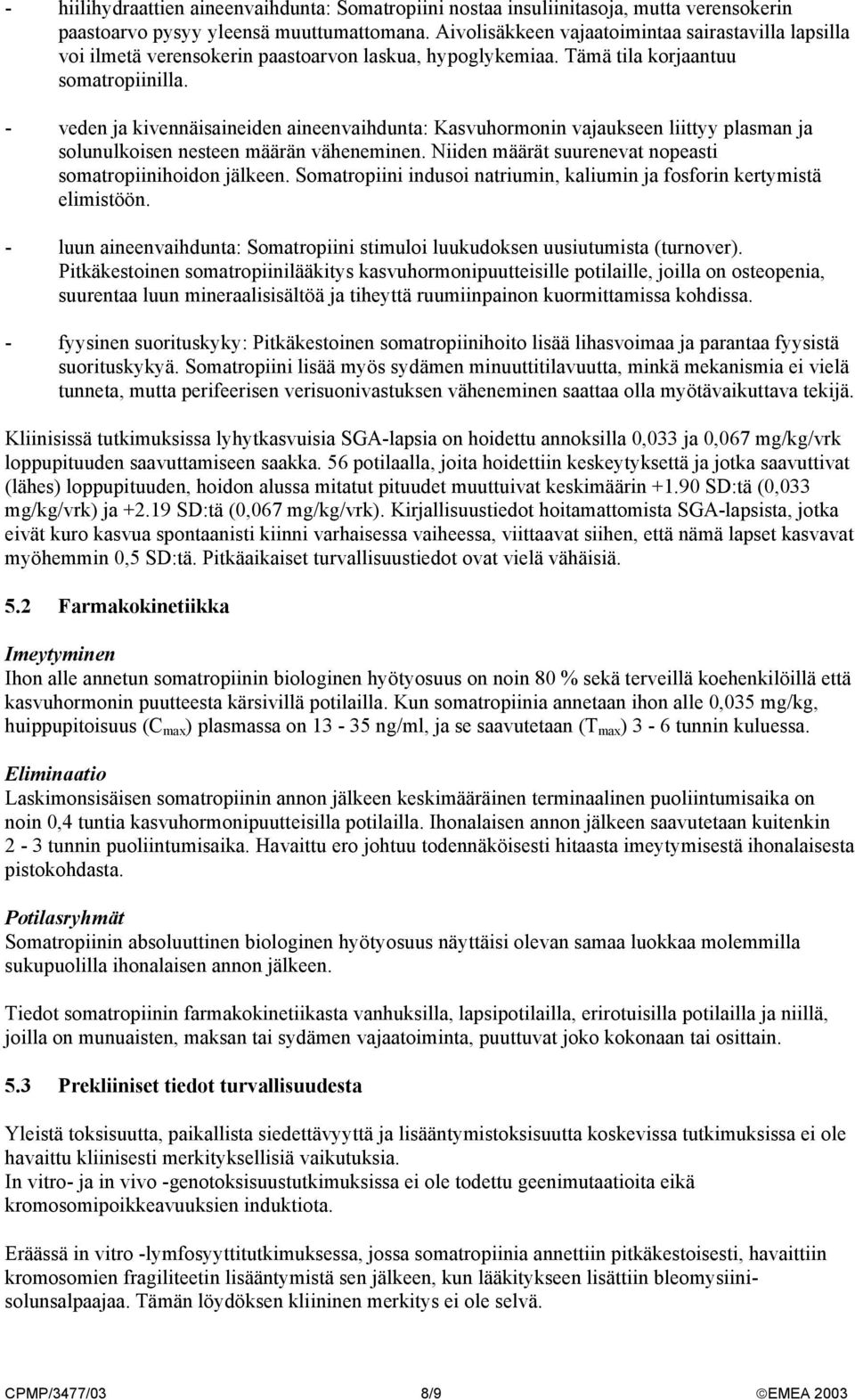 - veden ja kivennäisaineiden aineenvaihdunta: Kasvuhormonin vajaukseen liittyy plasman ja solunulkoisen nesteen määrän väheneminen. Niiden määrät suurenevat nopeasti somatropiinihoidon jälkeen.