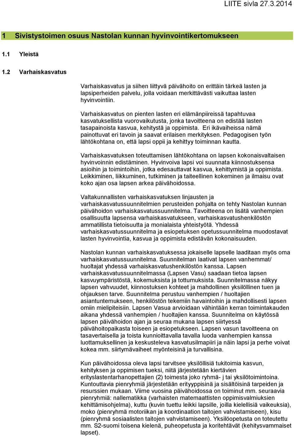 Varhaiskasvatus on pienten lasten eri elämänpiireissä tapahtuvaa kasvatuksellista vuorovaikutusta, jonka tavoitteena on edistää lasten tasapainoista kasvua, kehitystä ja oppimista.