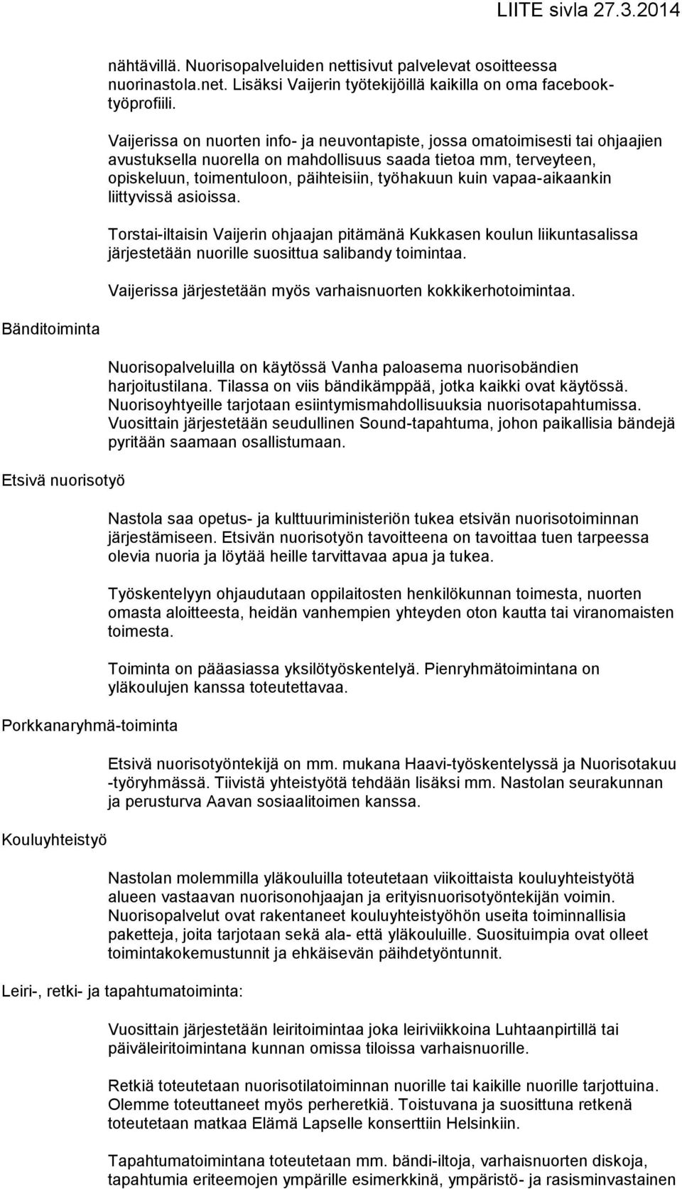 kuin vapaa-aikaankin liittyvissä asioissa. Torstai-iltaisin Vaijerin ohjaajan pitämänä Kukkasen koulun liikuntasalissa järjestetään nuorille suosittua salibandy toimintaa.